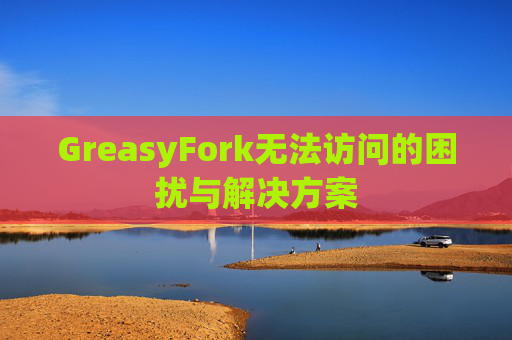 GreasyFork无法访问的困扰与解决方案 GreasyFork无法访问的困扰与解决方案